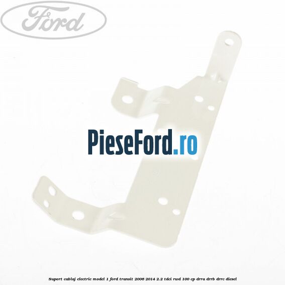 Suport cablaj electric model 1 Ford Transit 2006-2014 2.2 TDCi RWD 100 cp Suport cablaj electric model 1 Ford Transit 2006-2014 2.2 TDCi RWD 100 cp DRRA, DRRB, DRRC diesel