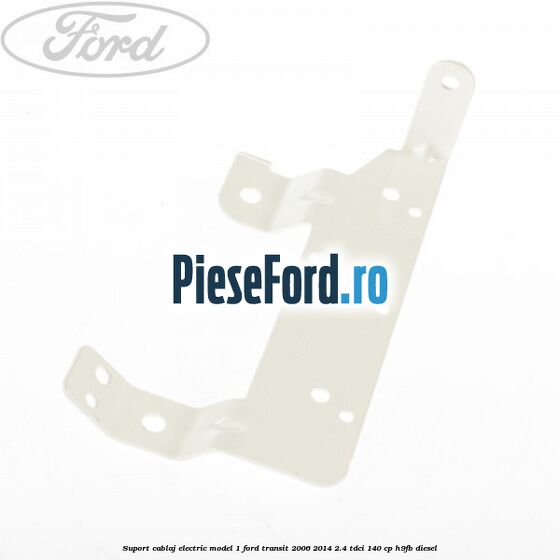 Suport cablaj electric model 1 Ford Transit 2006-2014 2.4 TDCi 140 cp H9FB diesel