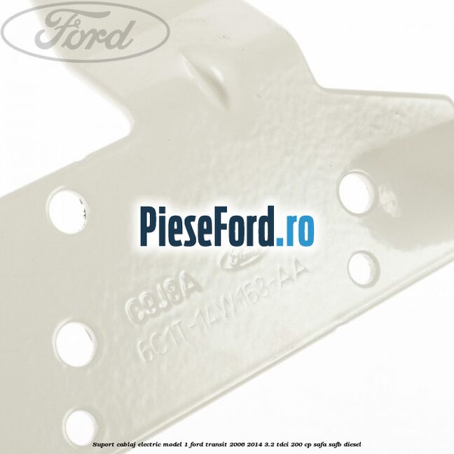 Suport cablaj electric model 1 Ford Transit 2006-2014 3.2 TDCi 200 cp SAFA, SAFB diesel