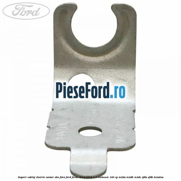 Suport cablaj electric senzor abs fata Ford Focus 2014-2018 1.0 EcoBoost 100 cp M2DA, M2DB, M2DC, SFDA, SFDB benzina