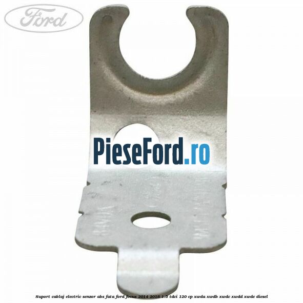 Suport cablaj electric senzor abs fata Ford Focus 2014-2018 1.5 TDCi 120 cp Suport cablaj electric senzor abs fata Ford Focus 2014-2018 1.5 TDCi 120 cp XWDA, XWDB, XWDC, XWDD, XWDE diesel