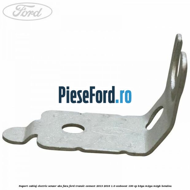 Suport cablaj electric senzor abs fata Ford Transit Connect 2013-2018 1.0 EcoBoost 100 cp B3GA, M2GA, M2GB benzina