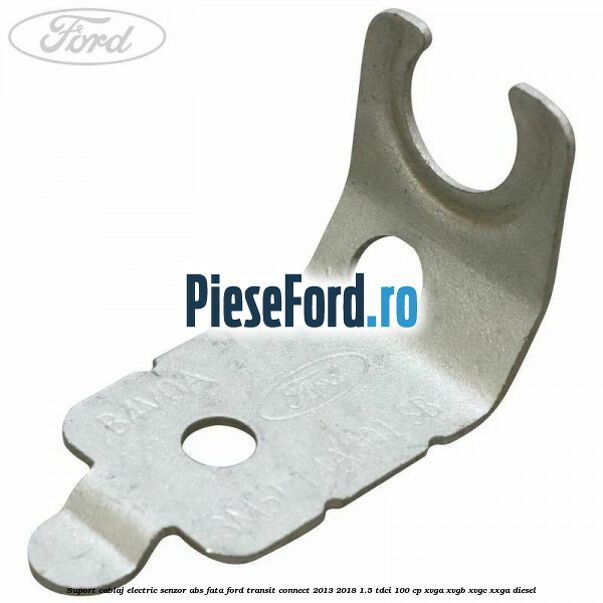 Suport cablaj electric senzor abs fata Ford Transit Connect 2013-2018 1.5 TDCi 100 cp XVGA, XVGB, XVGC, XXGA diesel