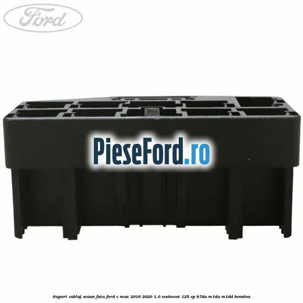 Suport cablaj scaun fata Ford C-Max 2016-2020 1.0 EcoBoost 125 cp Suport cablaj scaun fata Ford C-Max 2016-2020 1.0 EcoBoost 125 cp B7DA, M1DA, M1DD benzina
