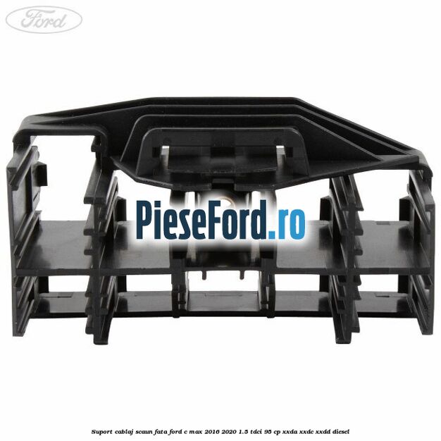 Suport cablaj scaun fata Ford C-Max 2016-2020 1.5 TDCi 95 cp XXDA, XXDC, XXDD diesel