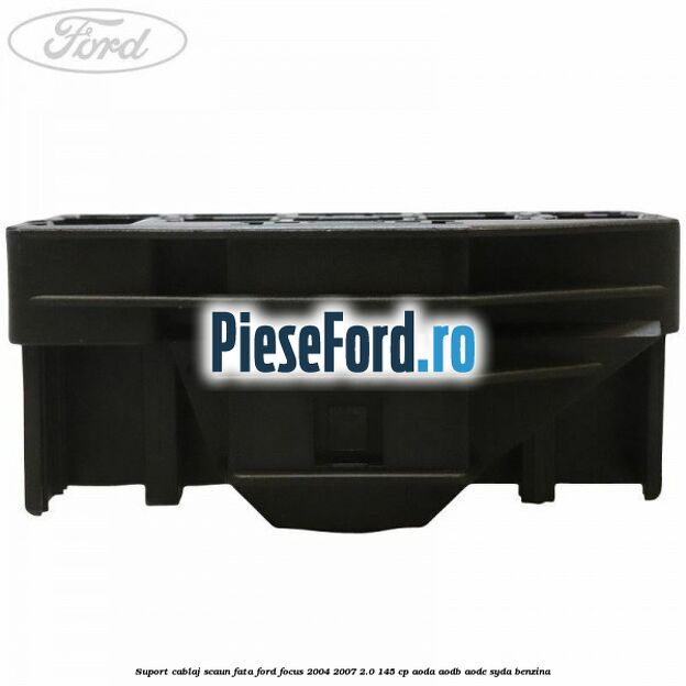 Suport cablaj scaun fata Ford Focus 2004-2007 2.0 145 cp AODA, AODB, AODE, SYDA benzina