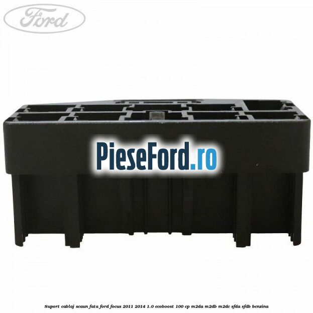 Suport cablaj scaun fata Ford Focus 2011-2014 1.0 EcoBoost 100 cp Suport cablaj scaun fata Ford Focus 2011-2014 1.0 EcoBoost 100 cp M2DA, M2DB, M2DC, SFDA, SFDB benzina
