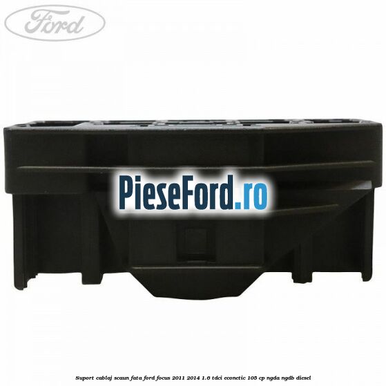 Suport cablaj scaun fata Ford Focus 2011-2014 1.6 TDCi ECOnetic 105 cp NGDA, NGDB diesel