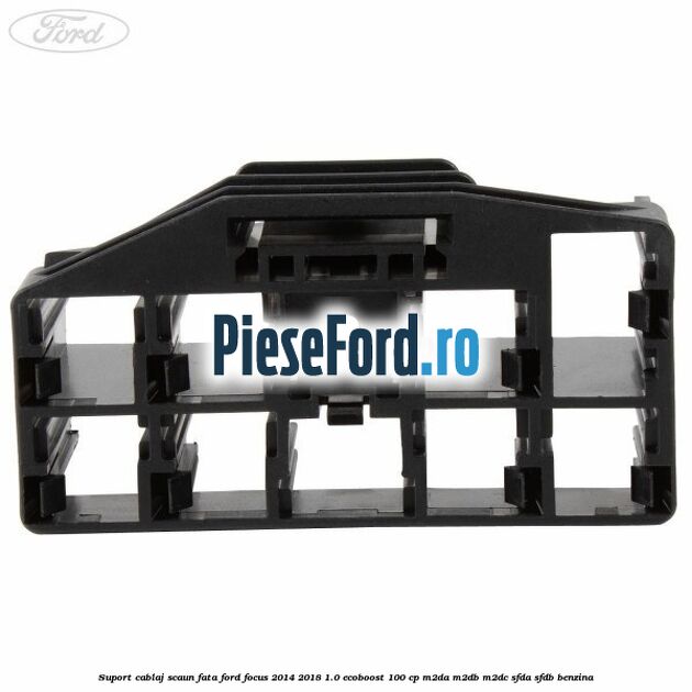 Suport cablaj scaun fata Ford Focus 2014-2018 1.0 EcoBoost 100 cp Suport cablaj scaun fata Ford Focus 2014-2018 1.0 EcoBoost 100 cp M2DA, M2DB, M2DC, SFDA, SFDB benzina
