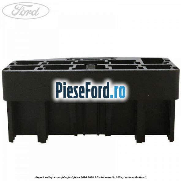 Suport cablaj scaun fata Ford Focus 2014-2018 1.5 TDCi ECOnetic 105 cp AEDA, XXDB diesel