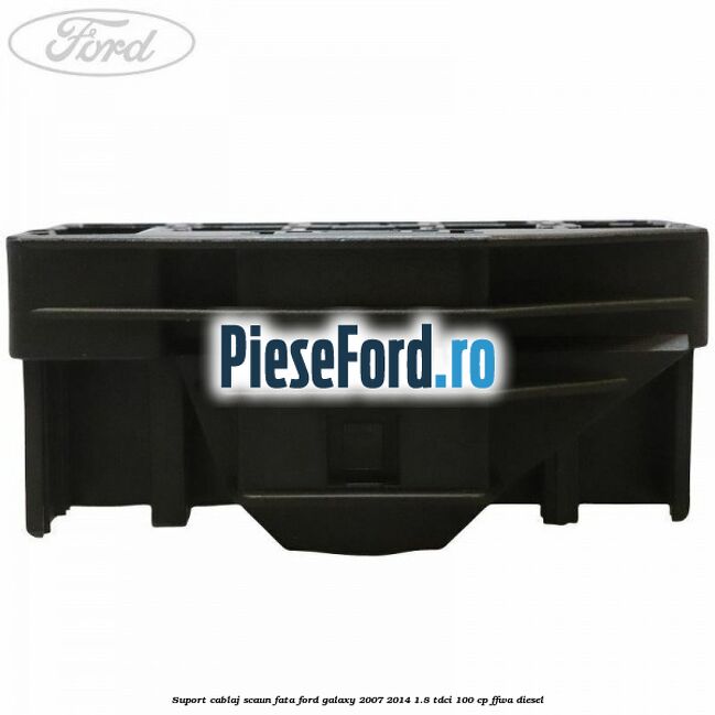 Suport cablaj scaun fata Ford Galaxy 2007-2014 1.8 TDCi 100 cp Suport cablaj scaun fata Ford Galaxy 2007-2014 1.8 TDCi 100 cp FFWA diesel