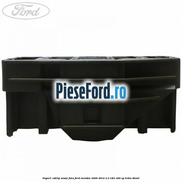 Suport cablaj scaun fata Ford Mondeo 2008-2014 2.2 TDCi 200 cp Suport cablaj scaun fata Ford Mondeo 2008-2014 2.2 TDCi 200 cp KNBA diesel