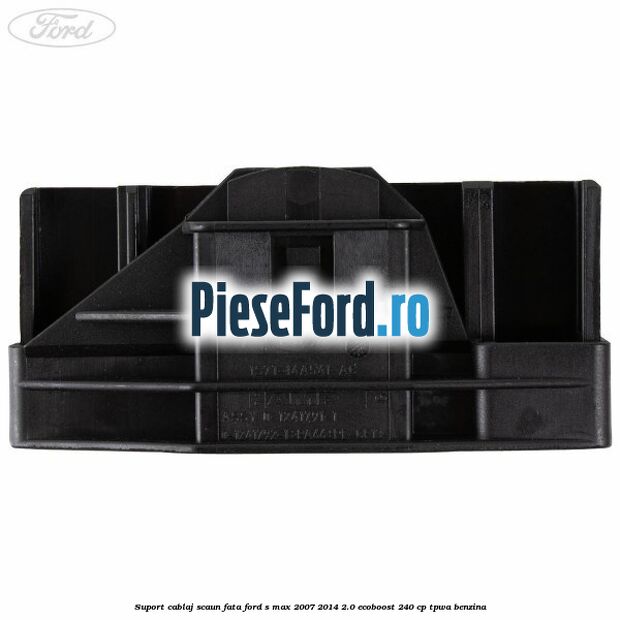 Suport cablaj scaun fata Ford S-Max 2007-2014 2.0 EcoBoost 240 cp TPWA benzina