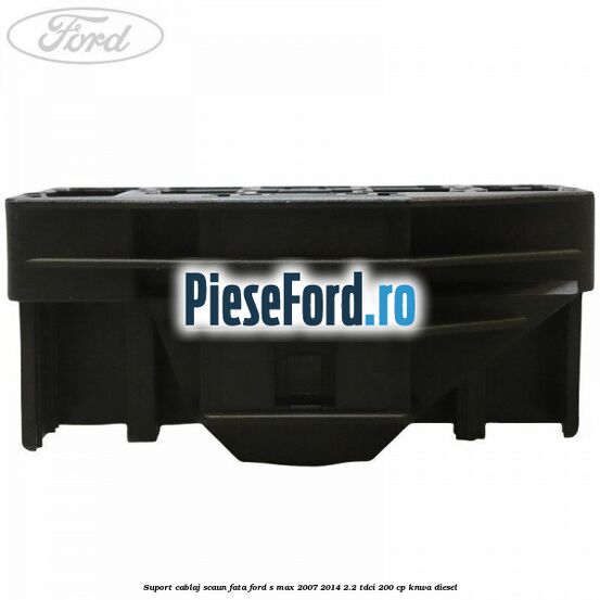 Suport cablaj scaun fata Ford S-Max 2007-2014 2.2 TDCi 200 cp KNWA diesel