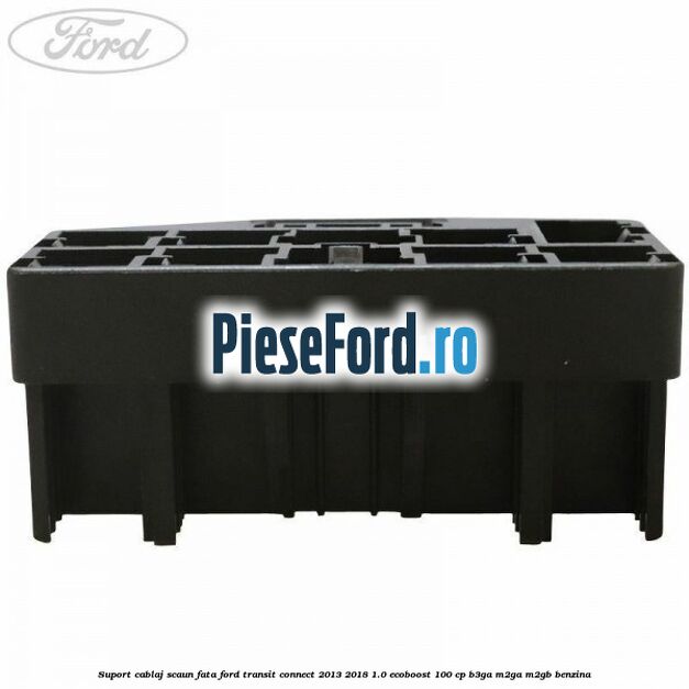 Suport cablaj scaun fata Ford Transit Connect 2013-2018 1.0 EcoBoost 100 cp Suport cablaj scaun fata Ford Transit Connect 2013-2018 1.0 EcoBoost 100 cp B3GA, M2GA, M2GB benzina