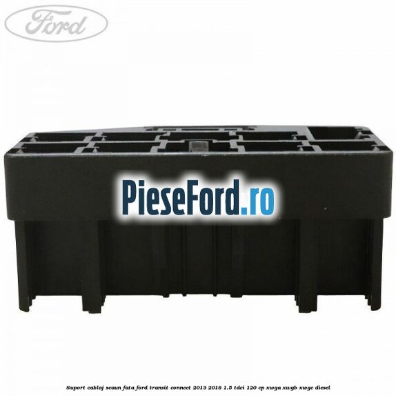 Suport cablaj scaun fata Ford Transit Connect 2013-2018 1.5 TDCi 120 cp XWGA, XWGB, XWGC diesel