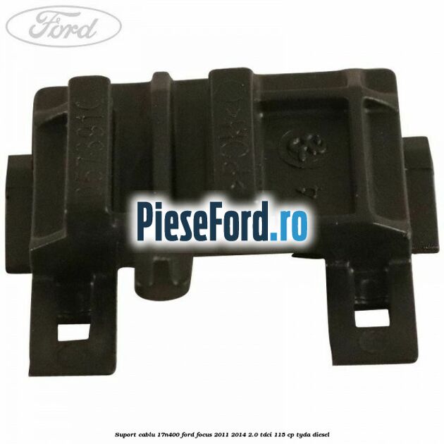 Suport cablu 17N400 Ford Focus 2011-2014 2.0 TDCi 115 cp TYDA diesel