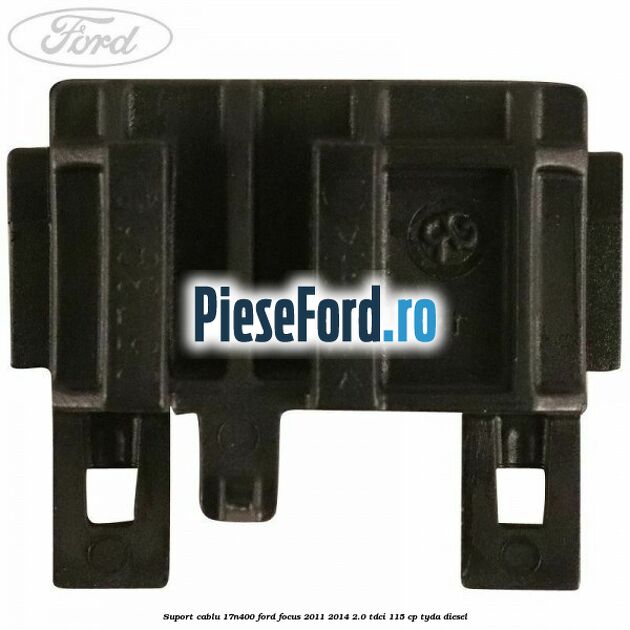 Suport cablu 17N400 Ford Focus 2011-2014 2.0 TDCi 115 cp TYDA diesel