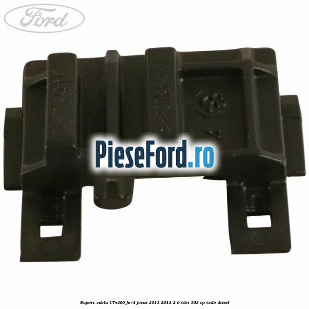 Suport cablu 17N400 Ford Focus 2011-2014 2.0 TDCi 163 cp TXDB diesel