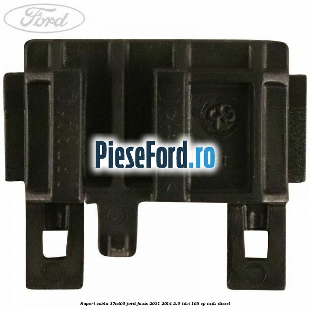 Suport cablu 17N400 Ford Focus 2011-2014 2.0 TDCi 163 cp TXDB diesel