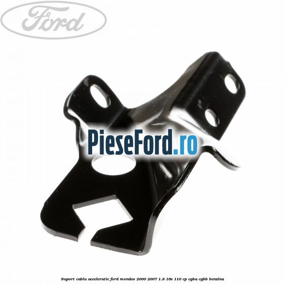 Suport cablu acceleratie Ford Mondeo 2000-2007 1.8 16V 110 cp CGBA, CGBB benzina