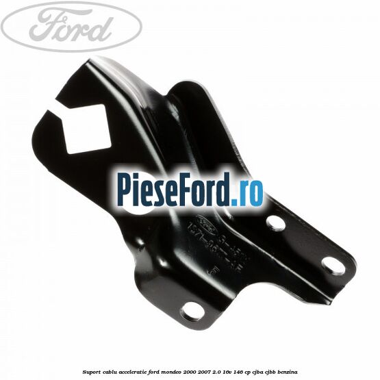 Suport cablu acceleratie Ford Mondeo 2000-2007 2.0 16V 146 cp CJBA, CJBB benzina