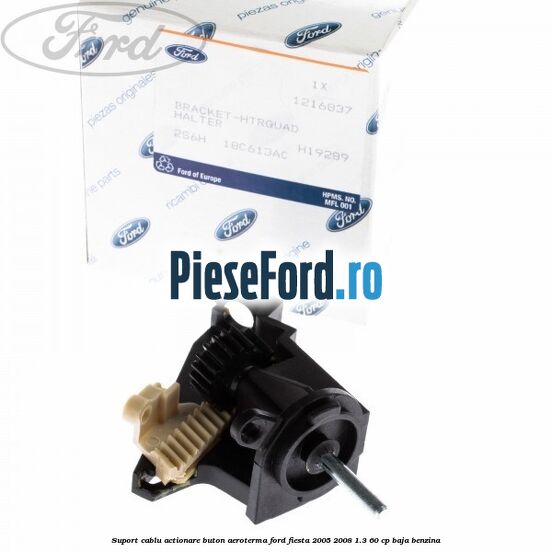 Suport cablu actionare buton aeroterma Ford Fiesta 2005-2008 1.3 60 cp BAJA benzina