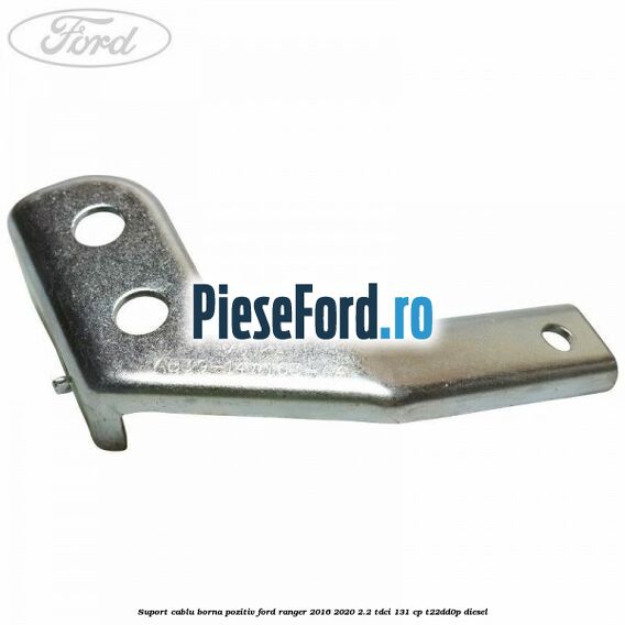 Suport cablu borna pozitiv Ford Ranger 2016-2020 2.2 TDCi 131 cp T22DD0P diesel