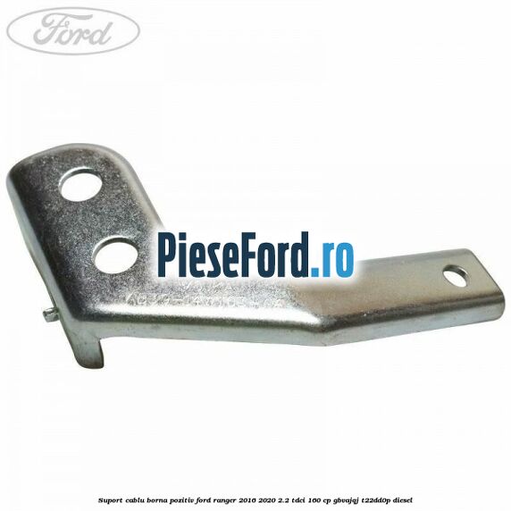 Suport cablu borna pozitiv Ford Ranger 2016-2020 2.2 TDCi 160 cp GBVAJQJ, T22DD0P diesel