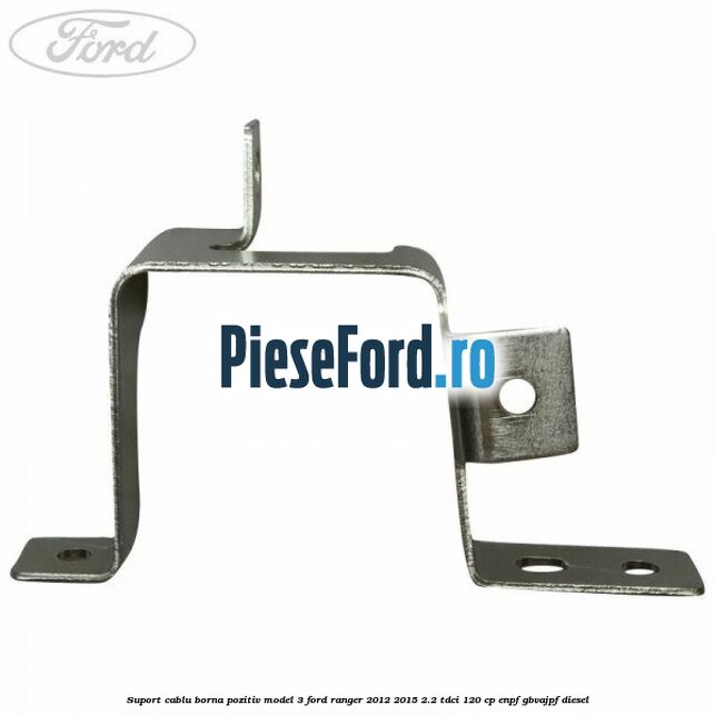 Suport cablu borna pozitiv model 3 Ford Ranger 2012-2015 2.2 TDCi 120 cp ENPF, GBVAJPF diesel