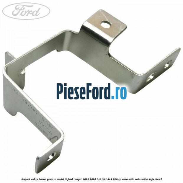 Suport cablu borna pozitiv model 3 Ford Ranger 2012-2015 3.2 TDCi 4x4 200 cp ENSA, SA2R, SA2S, SA2W, SAFA diesel
