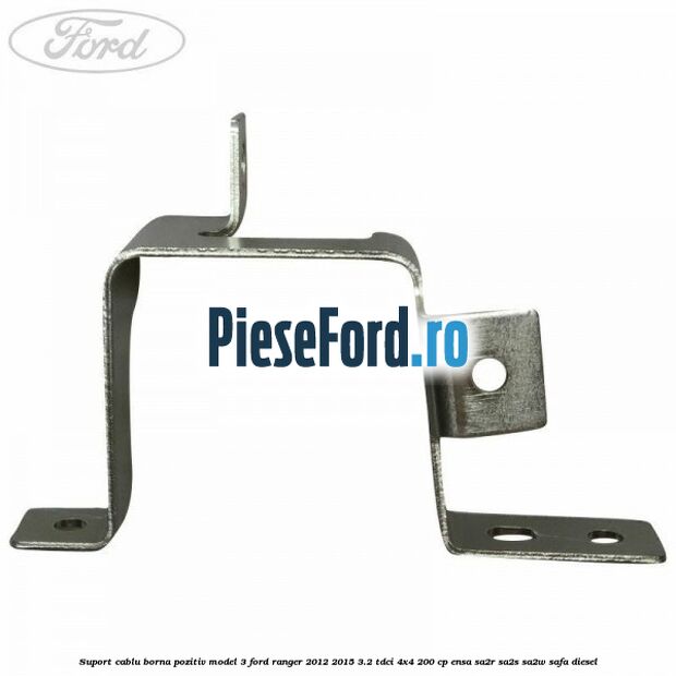 Suport cablu borna pozitiv model 3 Ford Ranger 2012-2015 3.2 TDCi 4x4 200 cp ENSA, SA2R, SA2S, SA2W, SAFA diesel