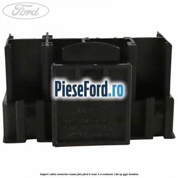 Suport cablu conectare scaun fata Ford B-Max 1.0 EcoBoost 140 cp YYJC benzina
