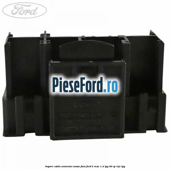 Suport cablu conectare scaun fata Ford B-Max 1.4 LPG 90 cp RTJC LPG