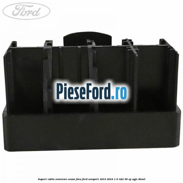 Suport cablu conectare scaun fata Ford EcoSport 2013-2018 1.5 TDCi 90 cp Suport cablu conectare scaun fata Ford EcoSport 2013-2018 1.5 TDCi 90 cp UGJE diesel