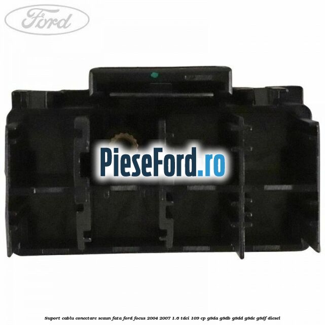 Suport cablu conectare scaun fata Ford Focus 2004-2007 1.6 TDCi 109 cp G8DA, G8DB, G8DD, G8DE, G8DF diesel
