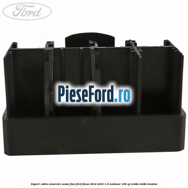 Suport cablu conectare scaun fata Ford Focus 2014-2018 1.5 EcoBoost 150 cp Suport cablu conectare scaun fata Ford Focus 2014-2018 1.5 EcoBoost 150 cp M8DA, M8DB benzina