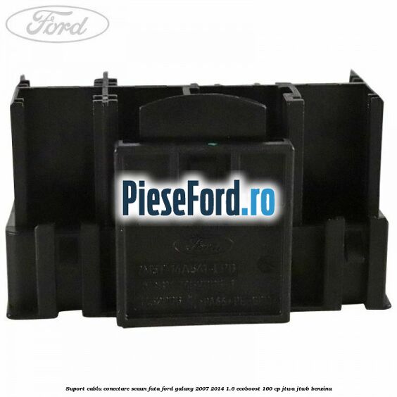 Suport cablu conectare scaun fata Ford Galaxy 2007-2014 1.6 EcoBoost 160 cp JTWA, JTWB benzina