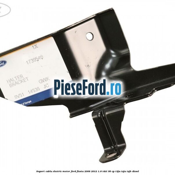 Suport cablu electric motor Ford Fiesta 2008-2012 1.6 TDCi 95 cp T3JA, TZJA, TZJB diesel