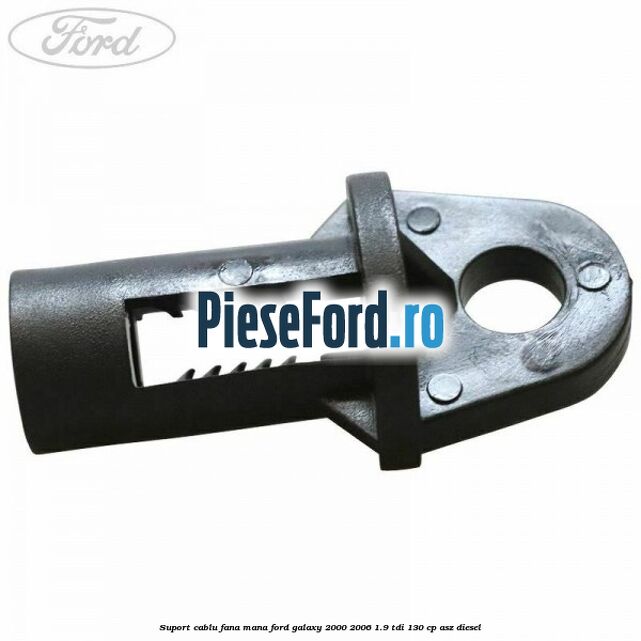 Suport cablu fana mana Ford Galaxy 2000-2006 1.9 TDI 130 cp Suport cablu fana mana Ford Galaxy 2000-2006 1.9 TDI 130 cp ASZ diesel