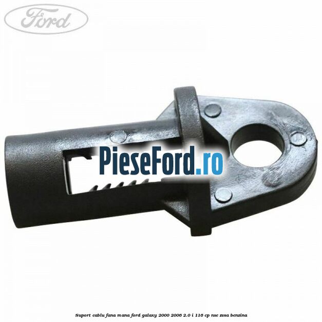 Suport cablu fana mana Ford Galaxy 2000-2006 2.0 i 116 cp NSE, ZVSA benzina