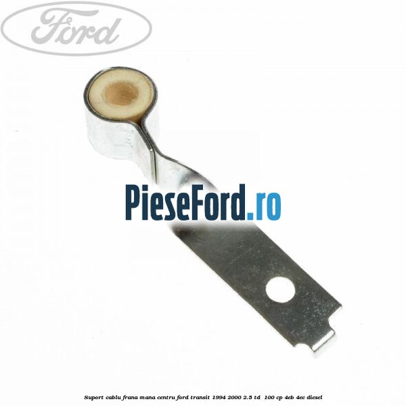 Suport cablu frana mana centru Ford Transit 1994-2000 2.5 TD  100 cp 4EB, 4EC diesel