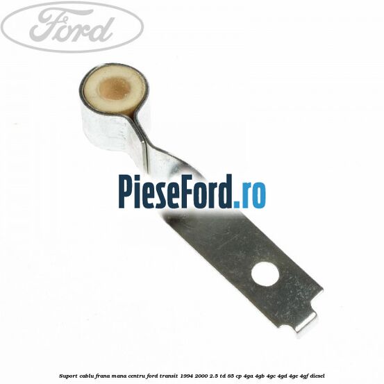 Suport cablu frana mana centru Ford Transit 1994-2000 2.5 TD 85 cp 4GA, 4GB, 4GC, 4GD, 4GE, 4GF diesel
