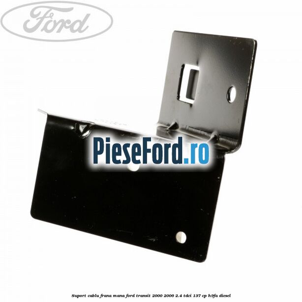 Suport cablu frana mana Ford Transit 2000-2006 2.4 TDCi 137 cp H9FA diesel