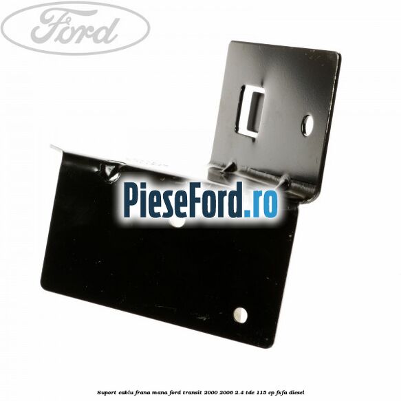 Suport cablu frana mana Ford Transit 2000-2006 2.4 TDE 115 cp FXFA diesel