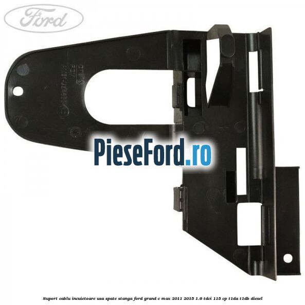 Suport cablu incuietoare usa spate stanga Ford Grand C-Max 2011-2015 1.6 TDCi 115 cp T1DA, T1DB diesel