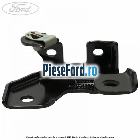 Suport cablu selector cutie Ford EcoSport 2019-2023 1.0 EcoBoost 140 cp YYJD, YYJF benzina