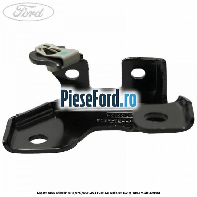Suport cablu selector cutie Ford Focus 2014-2018 1.5 EcoBoost 182 cp M9DA, M9DB benzina