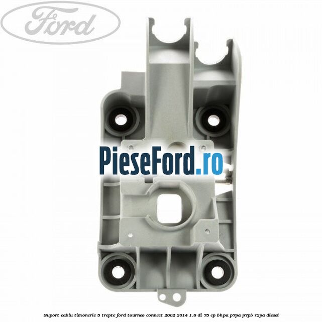 Suport cablu timonerie 5 trepte Ford Tourneo Connect 2002-2014 1.8 Di 75 cp BHPA, P7PA, P7PB, R2PA diesel