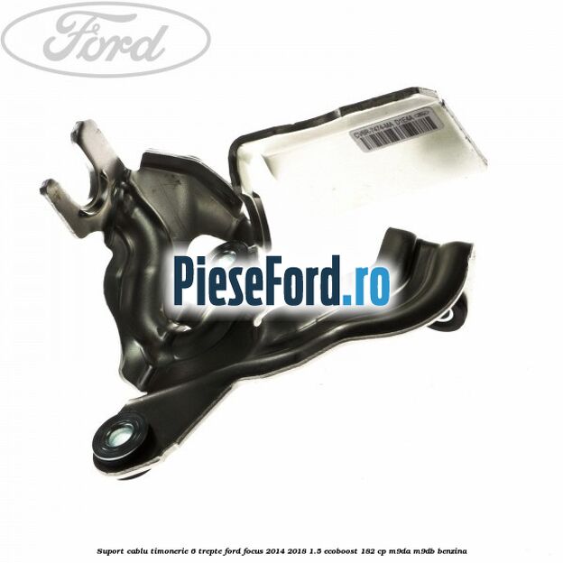 Suport cablu timonerie 6 trepte Ford Focus 2014-2018 1.5 EcoBoost 182 cp M9DA, M9DB benzina